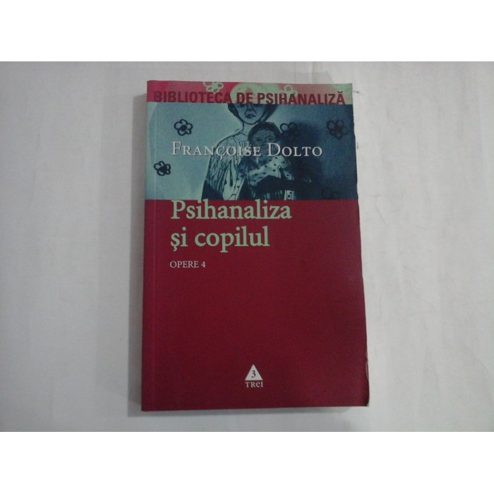 OPERE 4 - PSIHANALIZA  SI  COPILUL  -  Francoise  DOLTO